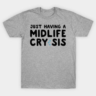 Having a midlife cry sis T-Shirt